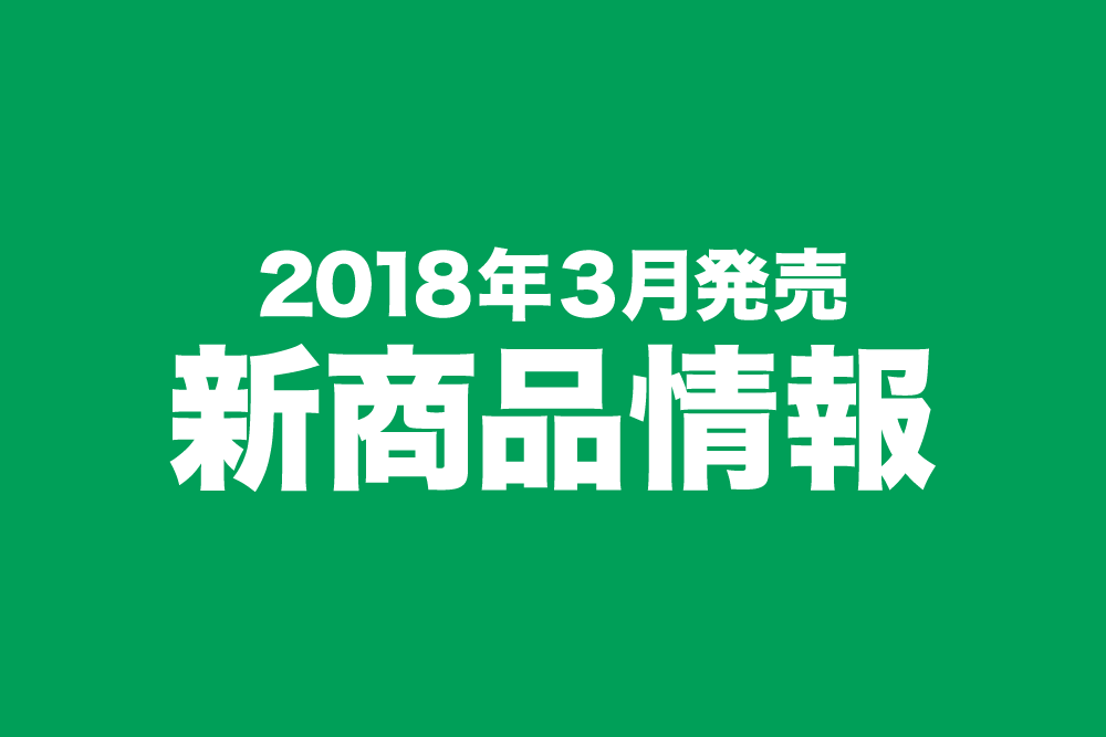 2018年3月発売新商品情報