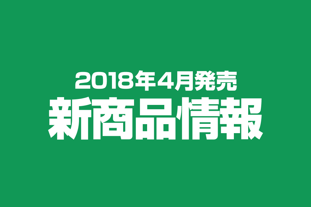 2018年4月発売新商品情報